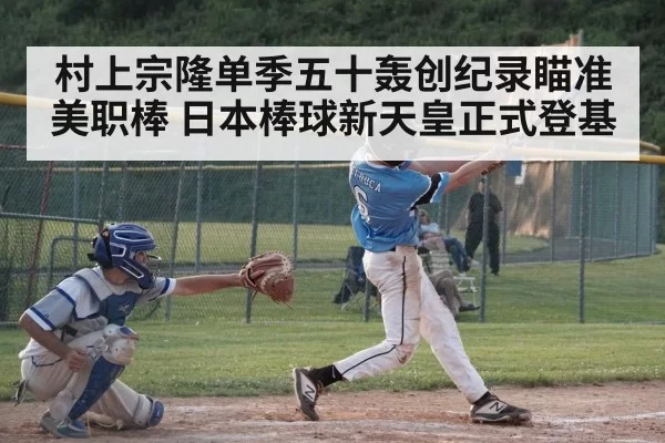 村上宗隆单季五十轰创纪录瞄准美职棒 日本棒球新天皇正式登基