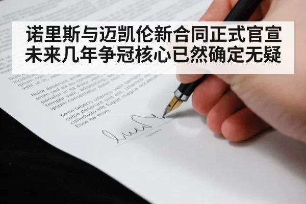 诺里斯与迈凯伦新合同正式官宣 未来几年争冠核心已然确定无疑